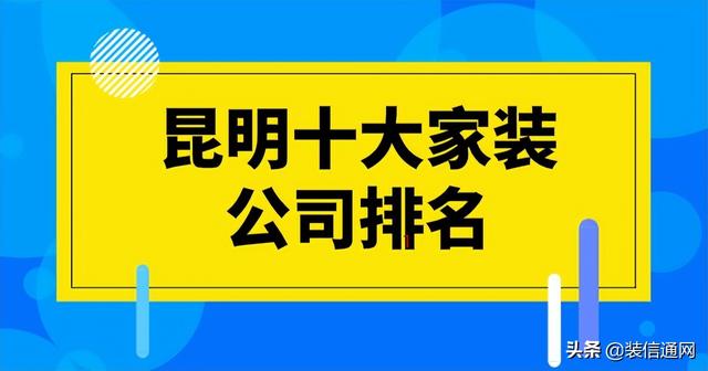 2022昆明十大家装公司排名(综合评价)（昆明排名最好的家装公司）