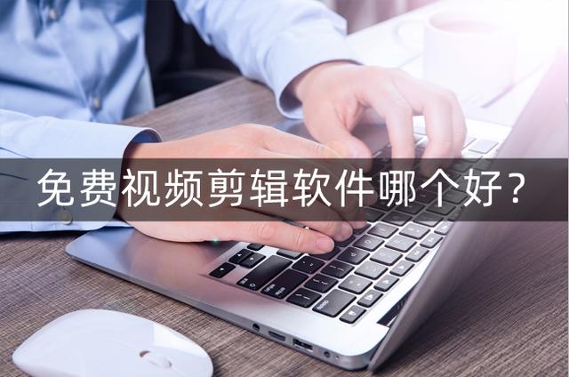 视频剪辑软件哪个好？（有什么好用又免费的视频剪辑软件）