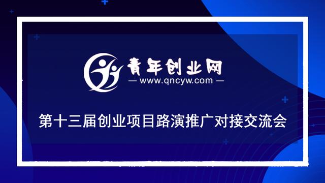 青年创业网第十三届创业项目招商路演推广资源对接大会（创新创业路演项目）