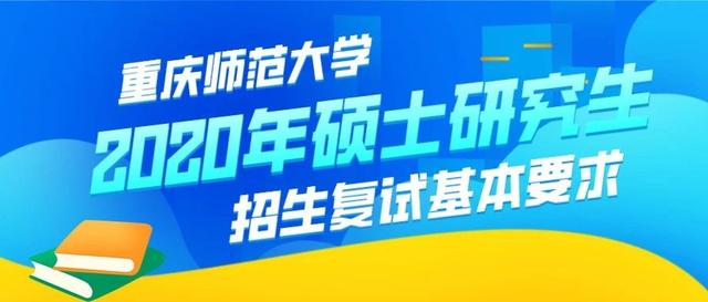 重庆师范大学2020年硕士研究生招生复试基本要求（重庆师范大学2020年硕士研究生招生复试基本要求多少分）