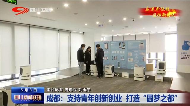 四川新闻联播丨成都：支持青年创新创业 打造“圆梦之都”（成都青年创新创业平台）