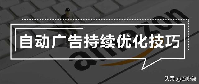 亚马逊自动广告的持续优化技巧（亚马逊自动广告投放技巧）
