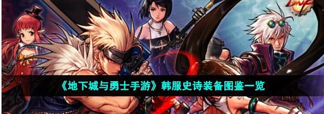 地下城与勇士手游韩服史诗装备图鉴一览（地下城与勇士史诗装备大全）