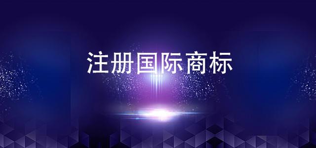 国际商标保护：如何注册国际商标呢（商标的国际保护）